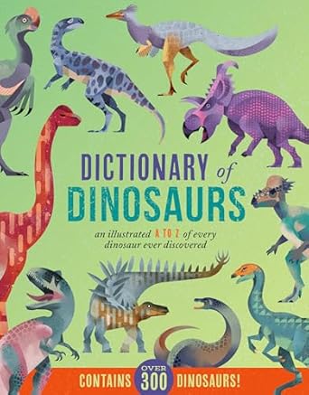 ictionary of Dinosaurs: An Illustrated A to Z of Every Dinosaur Ever Discovered - Contains Over 300 Dinosaurs!